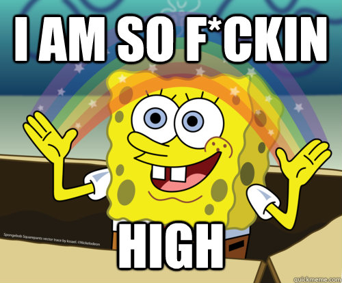 i am so f*ckin high  Spongebob rainbow