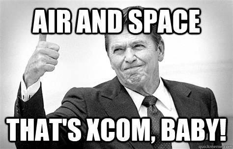 Air and Space THAT'S XCOM, BABY! - Air and Space THAT'S XCOM, BABY!  Advice Reagan