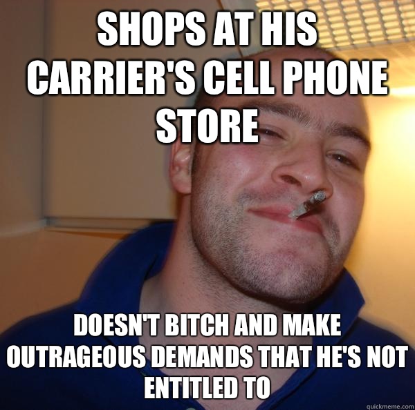 Shops at his carrier's cell phone store Doesn't bitch and make outrageous demands that he's not entitled to - Shops at his carrier's cell phone store Doesn't bitch and make outrageous demands that he's not entitled to  Misc