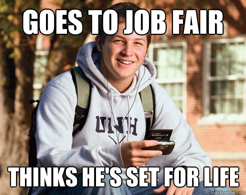 goes to job fair thinks he's set for life  College Freshman