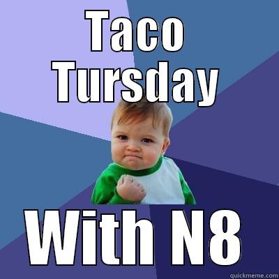 TACO TURSDAY WITH N8 Success Kid