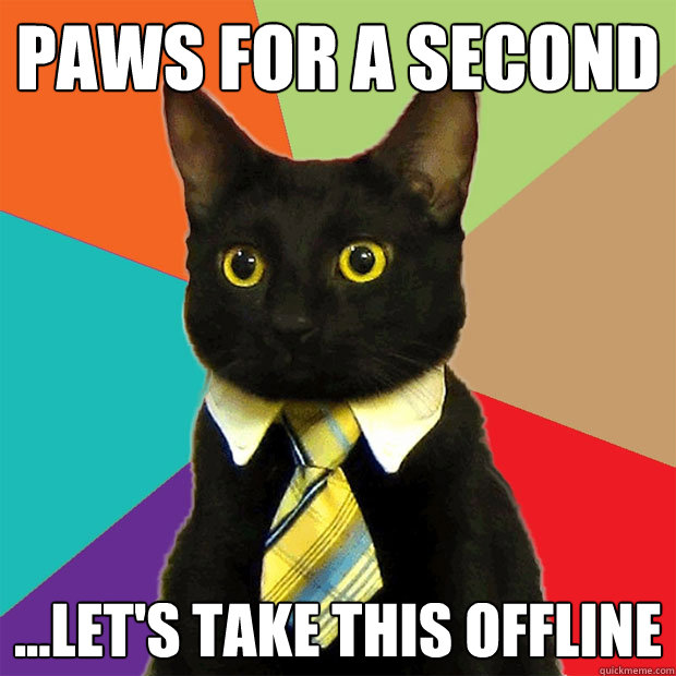 Paws for a second ...let's take this offline - Paws for a second ...let's take this offline  Business Cat