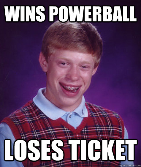 Wins Powerball Loses Ticket - Wins Powerball Loses Ticket  Bad Luck Brian