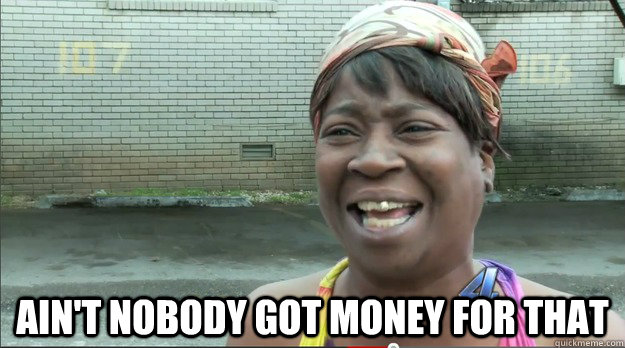  Ain't nobody got money for that  Sweet Brown