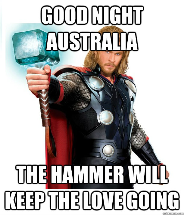 Good night Australia The hammer will keep the love going  