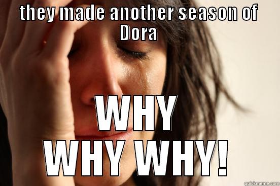 THEY MADE ANOTHER SEASON OF DORA WHY WHY WHY! First World Problems