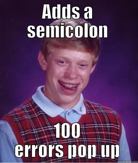 ADDS A SEMICOLON 100 ERRORS POP UP Bad Luck Brian