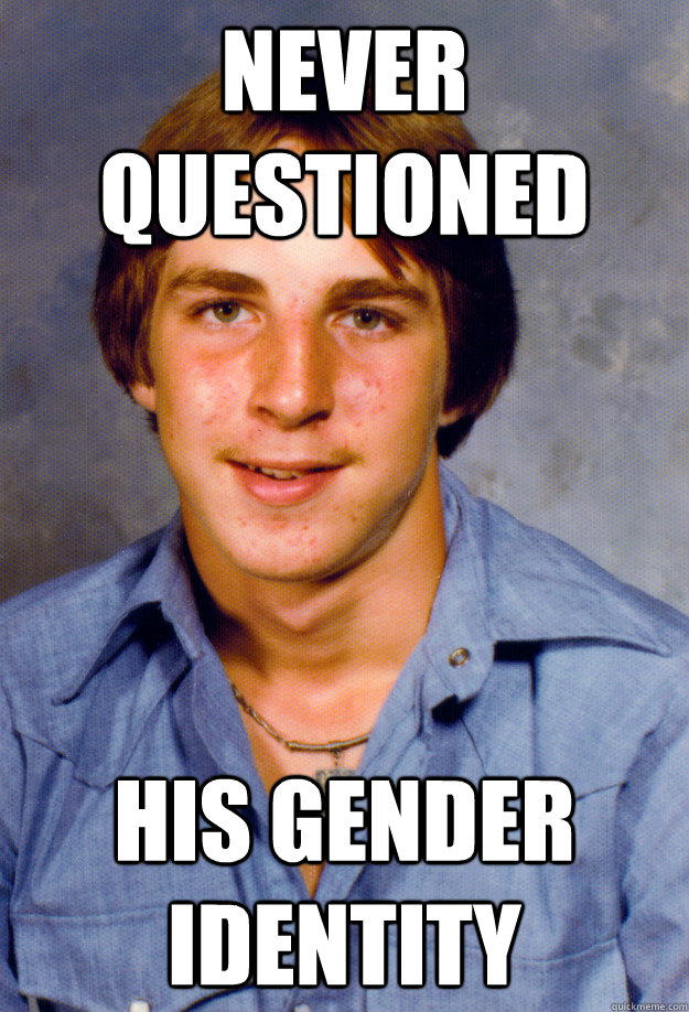 NEVER QUESTIONED HIS GENDER IDENTITY  Old Economy Steven