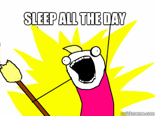 Sleep all the day  All The Things