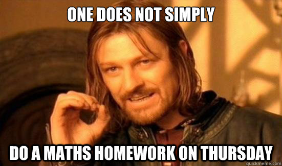 One Does Not Simply do a maths homework on Thursday  Boromir