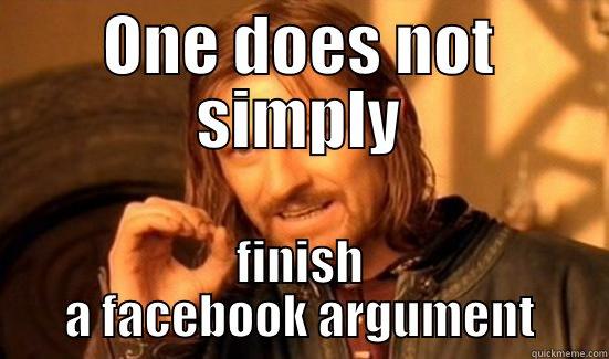 ONE DOES NOT SIMPLY FINISH A FACEBOOK ARGUMENT Boromir