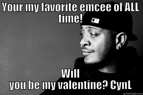 YOUR MY FAVORITE EMCEE OF ALL TIME! WILL YOU BE MY VALENTINE? CYNL Misc