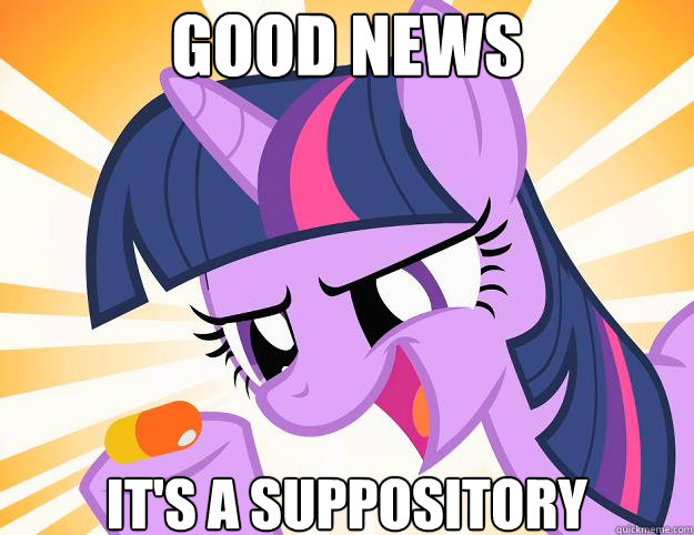 good news it's a suppository  Doctor Twilight Sparkle