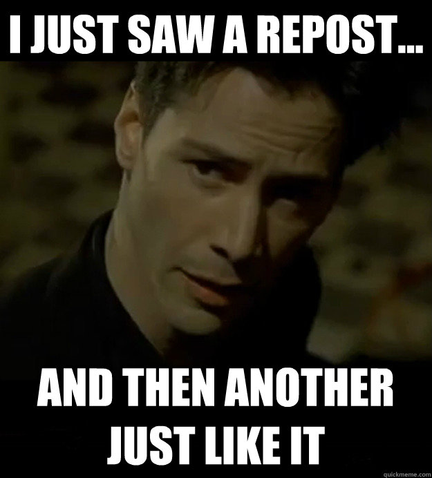 I just saw a repost... and then another just like it - I just saw a repost... and then another just like it  Deja vu Neo