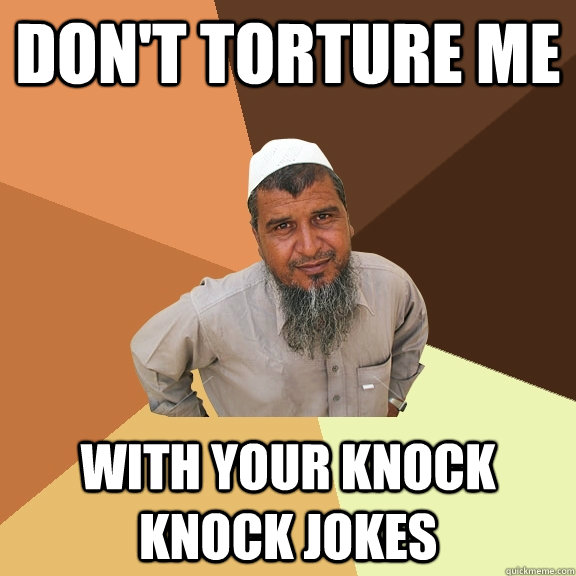 don't torture me with your knock knock jokes  Ordinary Muslim Man