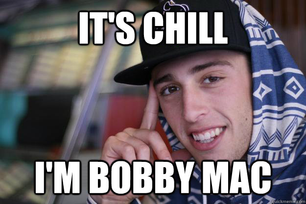 It's chill I'm Bobby Mac - It's chill I'm Bobby Mac  white boy rapper