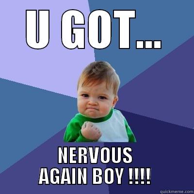 U GOT... NERVOUS AGAIN BOY !!!! Success Kid