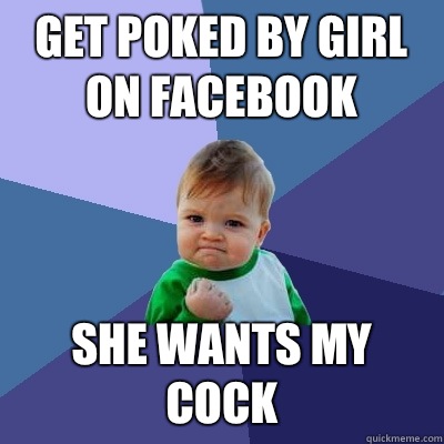 Get poked by girl on facebook She wants my cock  Success Kid