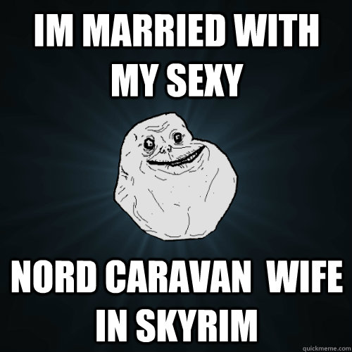 im married with my sexy nord caravan  wife in skyrim  Forever Alone
