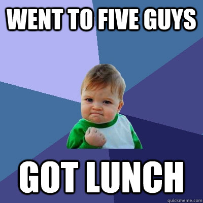 Went to five guys Got lunch  Success Kid