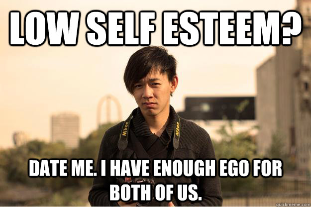 Low Self esteem? Date me. I have enough ego for both of us. - Low Self esteem? Date me. I have enough ego for both of us.  confident hung