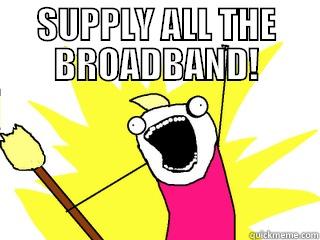 broadband things - SUPPLY ALL THE BROADBAND!  All The Things