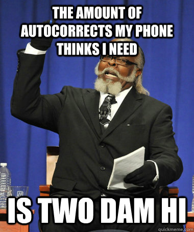 The Amount of Autocorrects my Phone thinks I need Is Two Dam Hi  The Rent Is Too Damn High