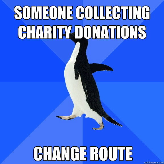 someone collecting charity donations change route - someone collecting charity donations change route  Socially Awkward Penguin