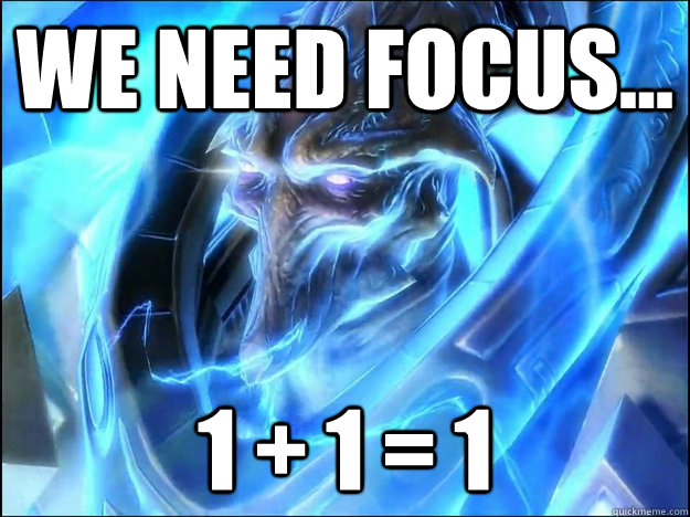 We need focus... 1 + 1 = 1 - We need focus... 1 + 1 = 1  Misc