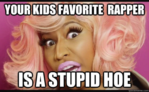 Your Kids Favorite  rapper Is a stupid hoe   Nicki Minaj