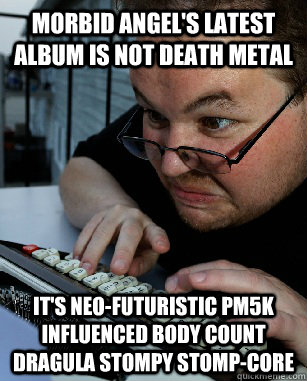 morbid angel's latest album is not death metal it's neo-futuristic pm5k influenced body count dragula stompy stomp-core   