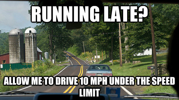 Running Late? Allow me to drive 10 mph under the speed limit - Running Late? Allow me to drive 10 mph under the speed limit  Misc