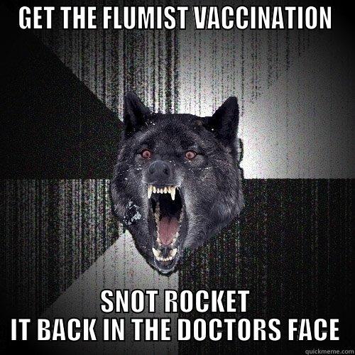 GET THE FLUMIST VACCINATION SNOT ROCKET IT BACK IN THE DOCTORS FACE Insanity Wolf