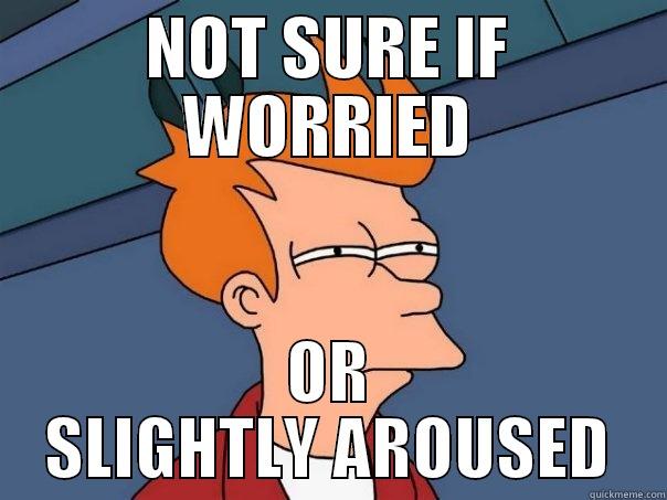 NOT SURE IF WORRIED OR SLIGHTLY AROUSED Futurama Fry