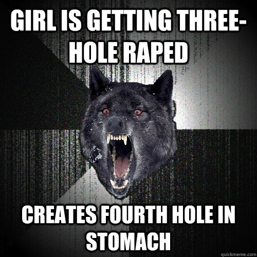 Girl is getting three-hole raped Creates fourth hole in stomach  Insanity Wolf
