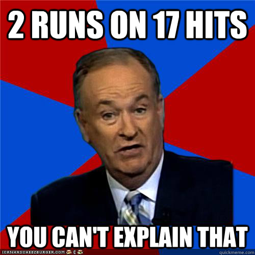 2 runs on 17 hits You can't explain that - 2 runs on 17 hits You can't explain that  Bill OReilly