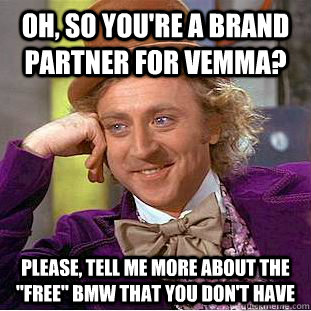 Oh, so you're a Brand Partner for Vemma? Please, tell me more about the 