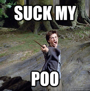 suck my poo  Pissed off Harry