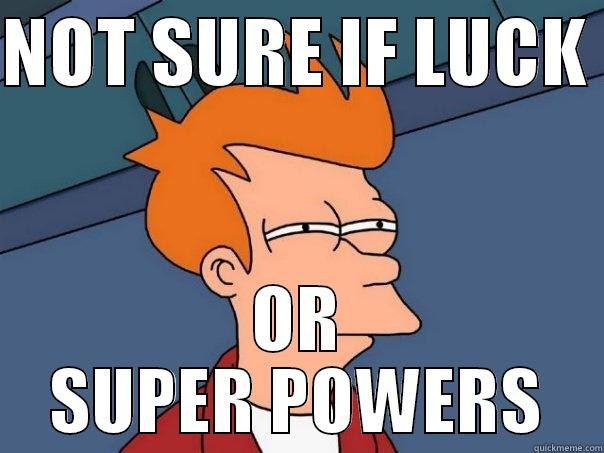 NOT SURE IF LUCK  OR SUPER POWERS Futurama Fry