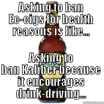 ASKING TO BAN EC-CIGS FOR HEALTH REASONS IS LIKE... ASKING TO BAN KALIBER BECAUSE IT ENCOURAGES DRINK-DRIVING... Misc