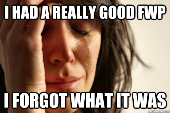 I had a really good FWP I forgot what it was  First World Problems