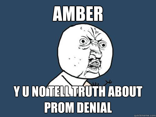 Amber y u no tell truth about prom denial  Y U No