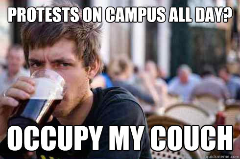 Protests on campus all day?
 Occupy my couch  Lazy College Senior