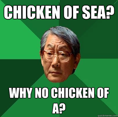 Chicken of sea? Why no chicken of A?  High Expectations Asian Father