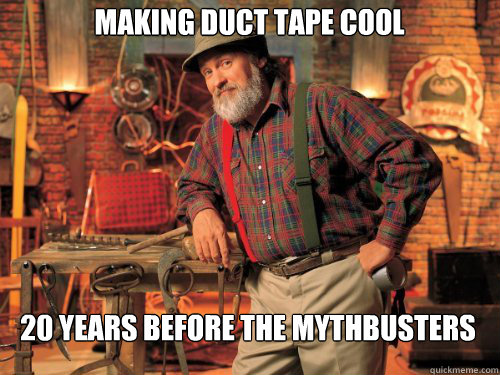 MAKING DUCT TAPE COOL 20 YEARS BEFORE THE MYTHBUSTERS  