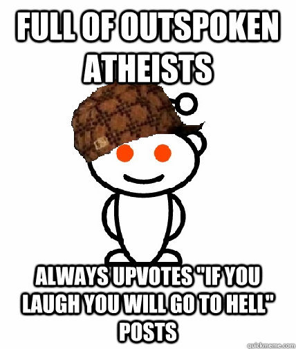 Full of outspoken atheists Always upvotes 