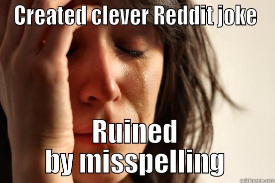 CREATED CLEVER REDDIT JOKE RUINED BY MISSPELLING First World Problems