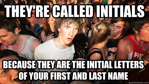 They're called initials because they are the initial letters of your first and last name  Sudden Clarity Clarence