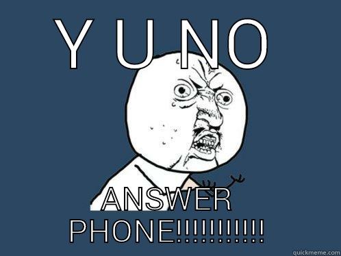Y U NO ANSWER PHONE! Y U No