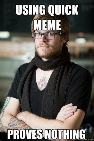 using quick meme proves nothing  Hipster Barista
